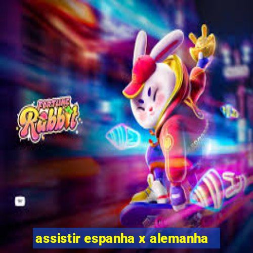 assistir espanha x alemanha